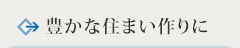 豊かな住まい作りに