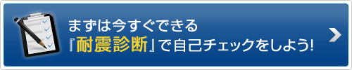 まずは今すぐできる『耐震診断』で自己チェックをしよう！